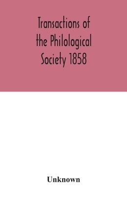 Transactions of the Philological Society 1858 by Unknown