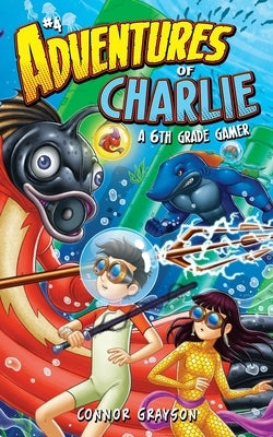 Adventures of Charlie: A 6th Grade Gamer #4 by Grayson, Connor