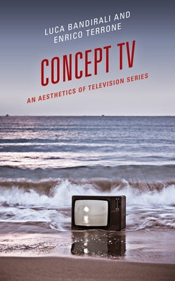 Concept TV: An Aesthetics of Television Series by Bandirali, Luca