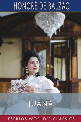 Juana (Esprios Classics): Translated By Katharine Prescott Wormeley by Balzac, Honor? de