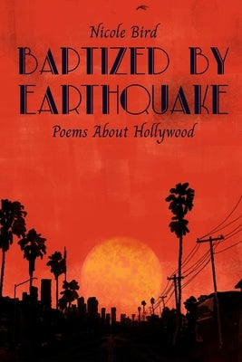 Baptized by Earthquake: Poems about Hollywood by Bird, Nicole