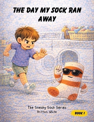 The Day My Sock Ran Away by White, Brittani