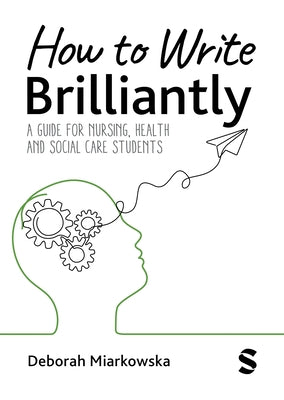 How to Write Brilliantly: A Guide for Nursing, Health & Social Care Students (First edition) by Miarkowska, Deborah