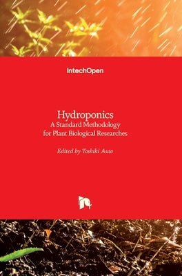 Hydroponics: A Standard Methodology for Plant Biological Researches by Asao, Toshiki