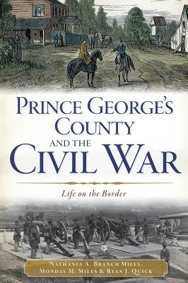 Prince George's County and the Civil War: Life on the Border by Branch-Miles, Nathania A.