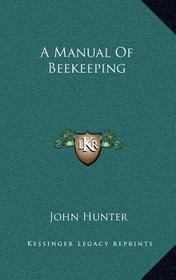 A Manual Of Beekeeping by Hunter, John