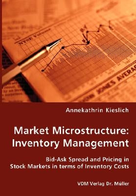 Market Microstructure: Inventory Management - Bid-Ask Spread and Pricing in Stock Markets in terms of Inventory Costs by Kieslich, Annekathrin