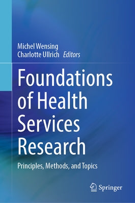 Foundations of Health Services Research: Principles, Methods, and Topics by Wensing, Michel