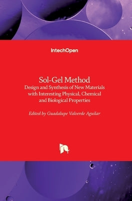 Sol-Gel Method: Design and Synthesis of New Materials with Interesting Physical, Chemical and Biological Properties by Valverde Aguilar, Guadalupe