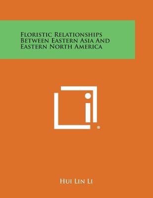 Floristic Relationships Between Eastern Asia and Eastern North America by Li, Hui Lin