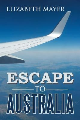 Escape to Australia by Mayer, Elizabeth