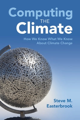 Computing the Climate: How We Know What We Know about Climate Change by Easterbrook, Steve M.
