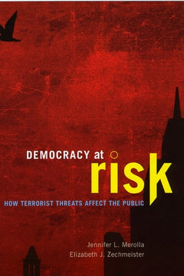 Democracy at Risk: How Terrorist Threats Affect the Public by Merolla, Jennifer L.