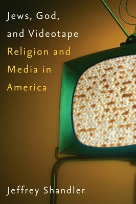 Jews, God, and Videotape: Religion and Media in America by Shandler, Jeffrey