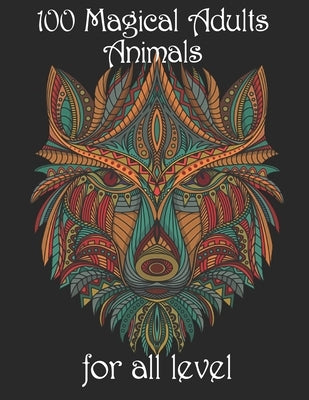 100 magical adults Animals for all level: Coloring Book with Lions, Elephants, Owls, Horses, Dogs, Cats, and Many More! (Animals with Patterns Colorin by Noto, Yo