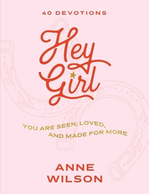 Hey Girl: You Are Seen, Loved, and Made for More--40 Devotions by Wilson, Anne