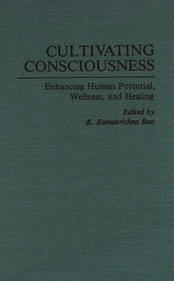 Cultivating Consciousness: Enhancing Human Potential, Wellness, and Healing by Rao, K. Ramakrishna