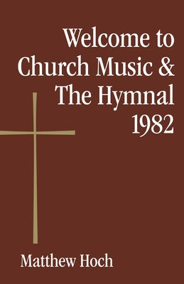 Welcome to Church Music & the Hymnal 1982 by Hoch, Matthew