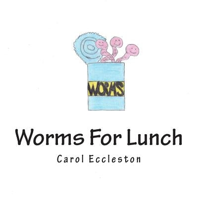 Worms For Lunch by Eccleston, Carol
