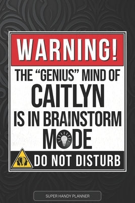 Caitlyn: Warning The Genius Mind Of Caitlyn Is In Brainstorm Mode - Caitlyn Name Custom Gift Planner Calendar Notebook Journal by Planners, Jennie's