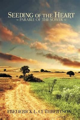 Seeding of the Heart: The Parable of the Sower by Cuthbertson, Frederick