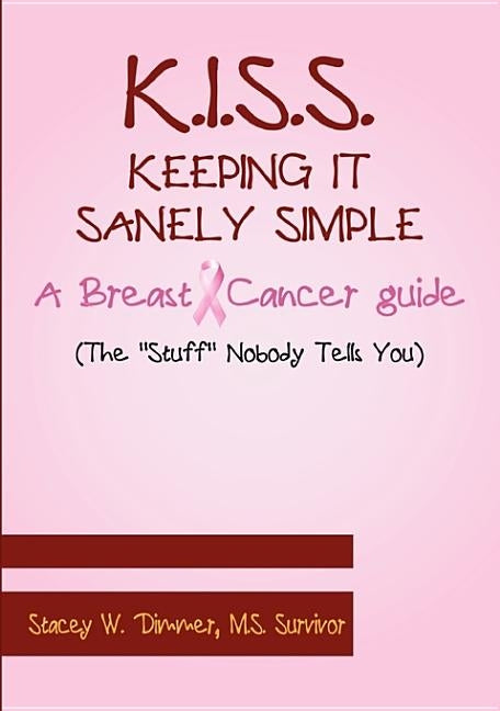 K.I.S.S. Keeping It Sanely Simple- A Breast Cancer Guide by Dimmer, Stacey