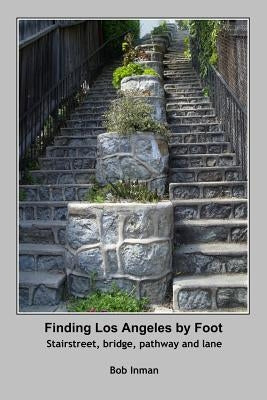 Finding Los Angeles By Foot: Stairstreet, bridge, pathway and lane by Inman, Bob