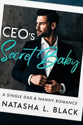 CEO's Secret Baby: A Single Dad & Nanny Romance by Black, Natasha L.