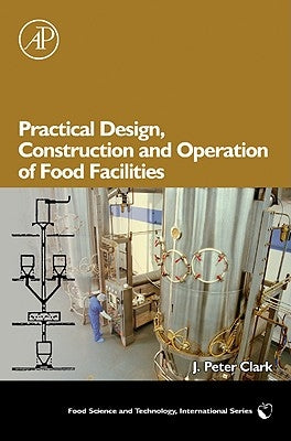 Practical Design, Construction and Operation of Food Facilities by Clark, J. Peter