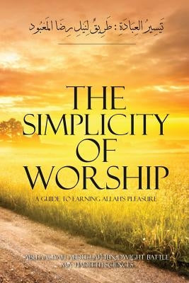 The Simplicity of Worship A Guide to Earning Allah's Pleasure by Battle, Aaliyah Abdullah Ibn Dwight