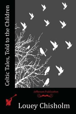 Celtic Tales, Told to the Children by Chisholm, Louey