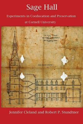 Sage Hall: Experiments in Coeducation and Preservation at Cornell University by Stundtner, Robert P.