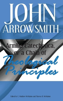 Armilla Catechetica, or a Chain of Theological Principles by Arrowsmith, John
