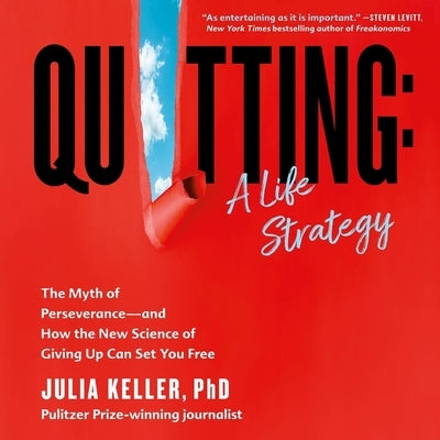 Quitting: A Life Strategy: The Myth of Perseverance--And How the New Science of Giving Up Can Set You Free by Keller, Julia