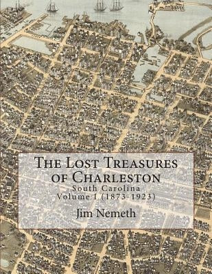 The Lost Treasures of Charleston by Nemeth, Jim