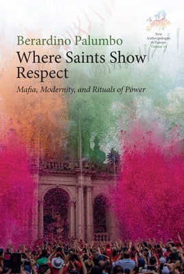 Where Saints Show Respect: Mafia, Modernity, and Rituals of Power by Palumbo, Berardino