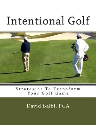 Intentional Golf: Strategies To Transform Your Golf Game by Sebastian, Nick