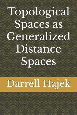 Topological Spaces as Generalized Distance Spaces by Hajek, Darrell