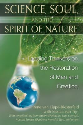 Science, Soul, and the Spirit of Nature: Leading Thinkers on the Restoration of Man and Creation by Van Lippe-Biesterfeld, Irene