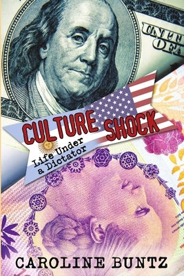 Culture Shock: Life under a Dictator by Buntz, Caroline