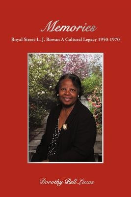 Memories: Royal Street-L. J. Rowan A Cultural Legacy 1950-1970 by Lucas, Dorothy Bell