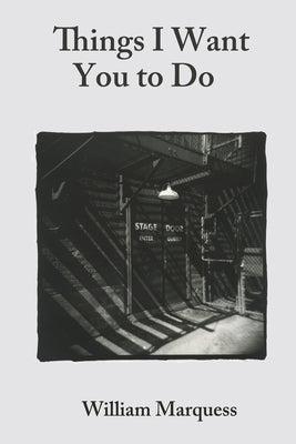 Things I Want You to Do: Stories by Marquess, William