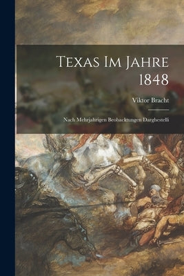 Texas Im Jahre 1848: Nach Mehrjahrigen Beobacktungen Darghestelli by Bracht, Viktor