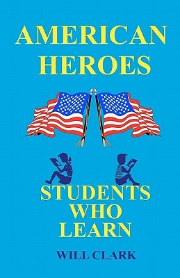 American Heroes: Students Who Learn by Clark, Will