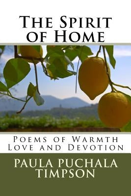 The Spirit of Home: Poems of Warmth Love and Devotion by Puchala Timpson, Paula Ann