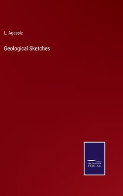 Geological Sketches by Agassiz, L.