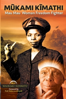 Mũkami Kĩmathi: Mau Mau Woman Freedom Fighter by Nderitũ, Wairimũ