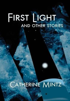 First Light and Other Stories by Mintz, Catherine