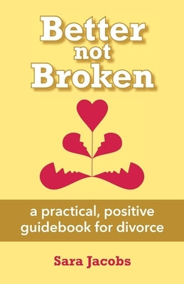 Better not Broken: a practical, positive guidebook for divorce by Jacobs, Sara