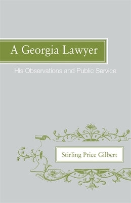 A Georgia Lawyer: His Observations and Public Service by Gilbert, Stirling Price